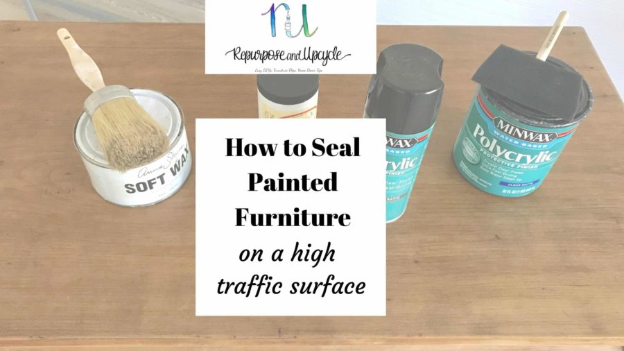How To Seal Painted Furniture Repurpose and Upcycle